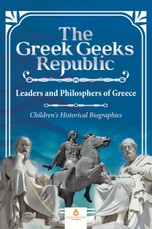 The Greek Geeks Republic : Leaders and Philosphers of Greece | Children's Historical Biographies