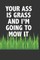 Your Ass Is Grass and I'm Going to Mow It