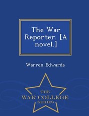 The War Reporter. [A Novel.] - War College Series