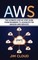 Aws: The Ultimate Step-by-Step Guide From Beginners to Advanced for Amazon Web Services