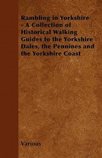Rambling in Yorkshire - A Collection of Historical Walking Guides to the Yorkshire Dales, the Pennines and the Yorkshire Coast