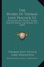 The Works of Thomas Love Peacock V2 the Works of Thomas Love Peacock V2
