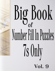 Big Book of Number Fill In Puzzles 7s Only Vol. 9
