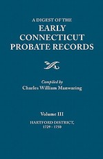 Digest of the Early Connecticut Probate Records. in Three Volumes. Volume III
