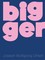 Bigger