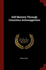 Self Mastery Through Conscious Autosuggestion