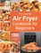 The Ultimate Air Fryer Cookbook for Beginners