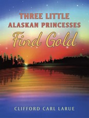 Larue, C: Three Little Alaskan Princesses Find Gold