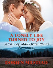 A Lonely Life Turned to Joy: A Pair of Mail Order Bride Romances