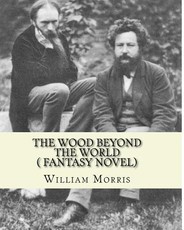 The wood beyond the world, by William Morris( fantasy novel)