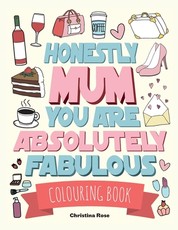 Honestly Mum You Are Absolutely Fabulous Colouring Book