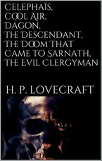 Celephaïs, Cool Air, Dagon, The Descendant, The Doom That Came to Sarnath, The Evil Clergyman