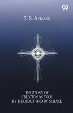 The Story Of Creation As Told By Theology And By Science