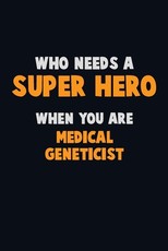 Who Need A SUPER HERO, When You Are Medical geneticist