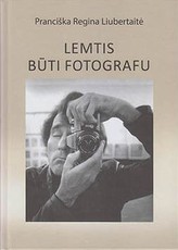 Lemtis būti fotografu. Algimantas Žižiūnas: gyvenimas ir kūryba