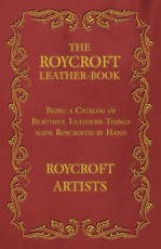 The Roycroft Leather-Book - Being a Catalog of Beautiful Leathern Things made Roycroftie by Hand