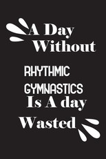 A day without rhythmic gymnastics is a day wasted