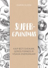 Supergyvenimas: kaip būti sveikam, geros formos ir visada energingam
