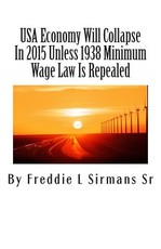 USA Economy Will Collapse In 2015 Unless 1938 Minimum Wage Law Is Repealed