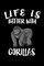 Life Is Better With Gorillas