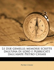 Le Due Gemelle; Memorie Scritte Dall'una Di Loro E Pubblicate Dall'abate Pietro Chiari Volume 2