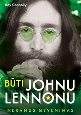 BŪTI JOHNU LENNONU. Neramus gyvenimas