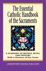 The Essential Catholic Handbook of the Sacraments