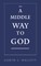 A Middle Way to God