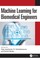 Machine Learning for Biomedical Engineers