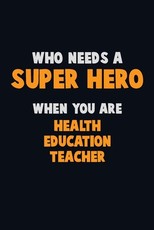 Who Need A SUPER HERO, When You Are Health Education Teacher