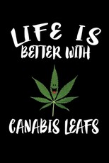 Life Is Better With Canabis Leafs