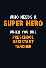 Who Need A SUPER HERO, When You Are Preschool Assistant Teacher