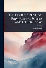 The Earth's Crust, or, Primogenial Scenes and Other Poems