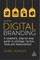 Digital Branding: A Complete Step-By-Step Guide to Strategy, Tactics, Tools and Measurement