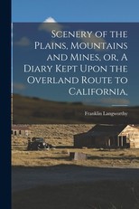 Scenery of the Plains, Mountains and Mines, or, A Diary Kept Upon the Overland Route to California,