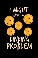I Might Have A Dinking Problem