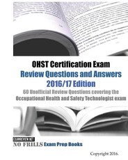 OHST Certification Exam Review Questions and Answers 2016/17 Edition