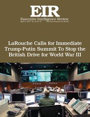 LaRouche Calls for Immediate Trump-Putin Summit To Stop the British Drive for Wo