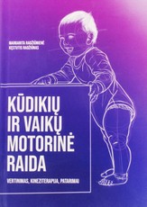 KŪDIKIŲ IR VAIKŲ MOTORINĖ RAIDA. Vertinimas, kineziterapija, patarimai