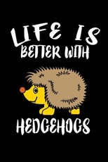 Life Is Better With Hedgehogs