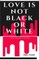 Love Is Not Black or White