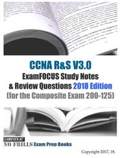 CCNA R&S V3.0 ExamFOCUS Study Notes & Review Questions 2018 Edition