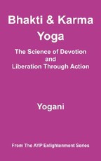 Bhakti and Karma Yoga - The Science of Devotion and Liberation Through Action