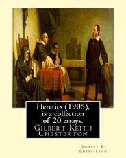 Heretics (1905), By Gilbert K. Chesterton ( is a collection of 20 essays ).