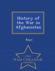 History of the War in Afghanistan - War College Series