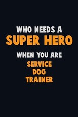 Who Need A SUPER HERO, When You Are Service Dog Trainer