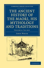The Ancient History of the Maori, His Mythology and Traditions