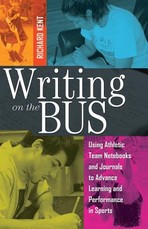 Writing on the Bus; Using Athletic Team Notebooks and Journals to Advance Learning and Performance in Sports- Published in cooperation with the National Writing Project