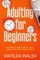 Adulting for Beginners - Life Skills for Adult Children, Teens, High School and College Students The Grown-up's Survival Gift
