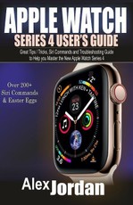 Apple Watch Series 4 User's Guide: Great Tips / Tricks, Siri Commands and Troubleshooting Guide to Help You Master the New Apple Watch Series 4